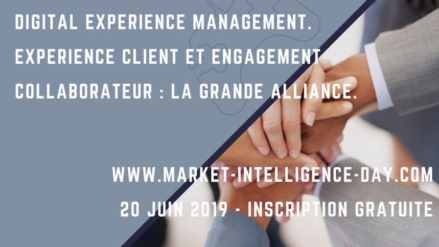 Digital Experience Management. Experience Client et Engagement Collaborateur : la grande alliance. #Marketintelligenceday.