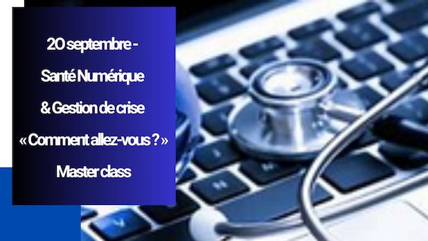 2O septembre - Santé Numérique & Gestion de crise. Digitalisation des services de santé. Master class gratuite animée par Natalie Maroun de 9h à 13h.