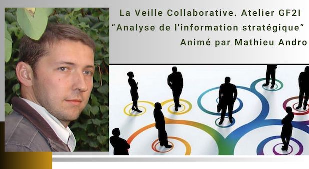 La Veille Collaborative : difficultés et réussites. atelier GF2I  “Analyse de l'information stratégique” . Animé par Mathieu Andro