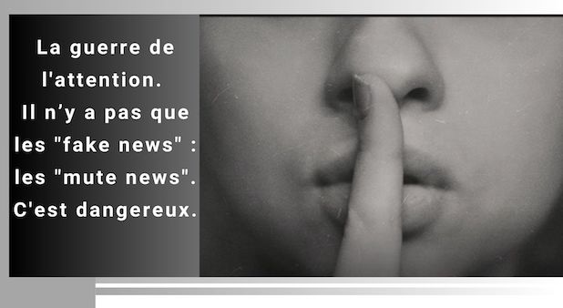 La guerre de l'attention. Il n'y a pas que les "fake news".  Les "mute news". C'est dangereux.