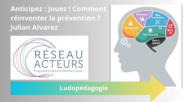 Anticipez : Jouez ! Comment réinventer la prévention par le jeu ? Julian Alvarez. S'inspirer des bonnes pratiques dans d'autres secteurs.