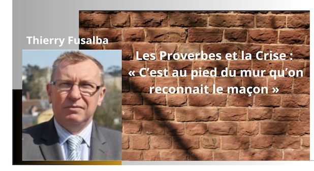 Les Proverbes et la Crise : « C’est au pied du mur qu’on reconnait le maçon » Par Thierry Fusalba