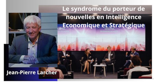 Le syndrome du porteur de nouvelles en Intelligence Economique et Stratégique. Par Jean-Pierre Larcher