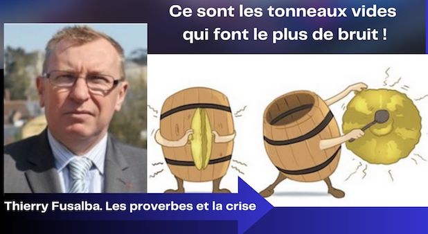 Les Proverbes et la Crise : « Ce sont les tonneaux vides qui font le plus de bruit » Par Thierry Fusalba