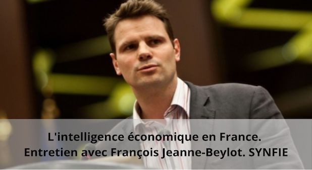 L'intelligence économique en France. Entretien avec François Jeanne-Beylot. SYNFIE. Cartographie du marché et des acteurs.