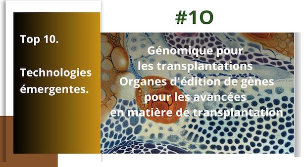 Top 1O. Technologies émergentes. #1O. Génomique pour les transplantations d'organes. Edition de gènes pour les avancées en matière de transplantation