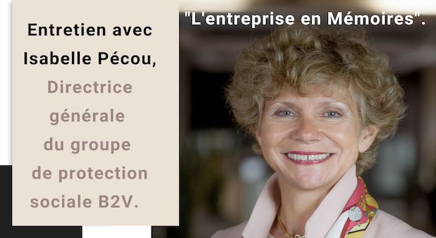 "L'entreprise en Mémoires". Entretien avec Isabelle Pécou, Directrice générale du groupe de protection sociale B2V.  