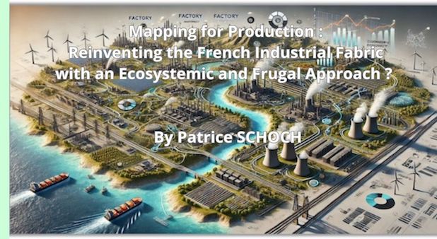 Mapping for Production : Reinventing the French Industrial Fabric with an Ecosystemic and Frugal Approach?  By Patrice SCHOCH