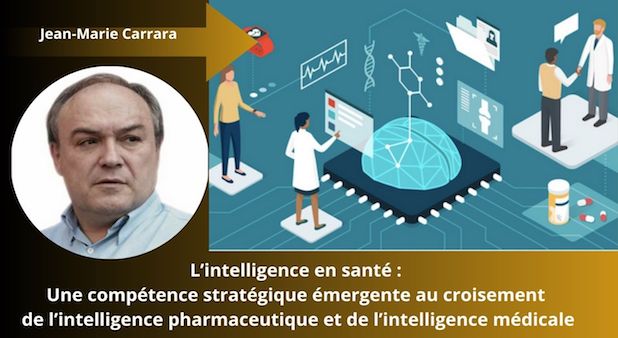 Intelligence en santé : Une compétence stratégique émergente au croisement de l’intelligence pharmaceutique et de l’intelligence médicale. Jean-Marie Carrara