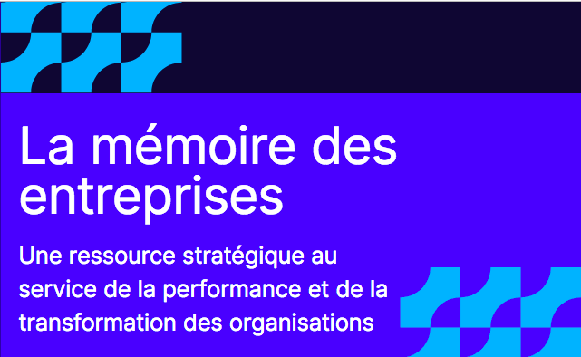 « La mémoire des entreprises, une ressource stratégique au service de la performance et de la transformation des organisations »