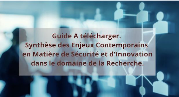 Guide A télécharger. Synthèse des Enjeux Contemporains en Matière de Sécurité et d'Innovation dans le domaine de la Recherche.