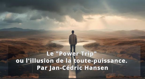 Le "Power Trip" ou l'illusion de la toute-puissance. Par Jan-Cédric Hansen